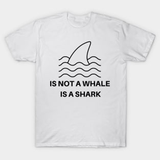 is not a whale is a shark T-Shirt